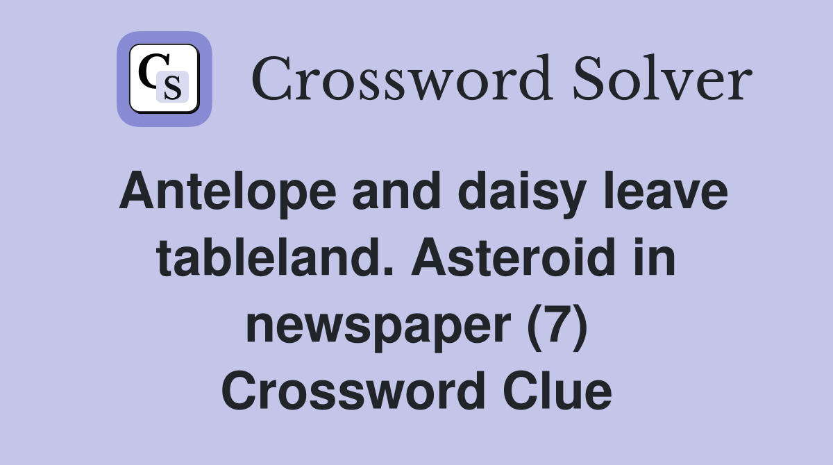 Antelope and daisy leave tableland. Asteroid in newspaper (7